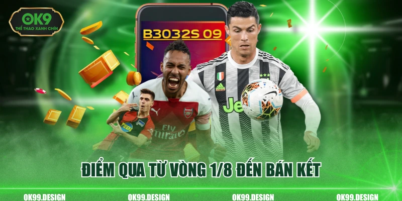 Điểm qua từ vòng 1/8 đến bán kết