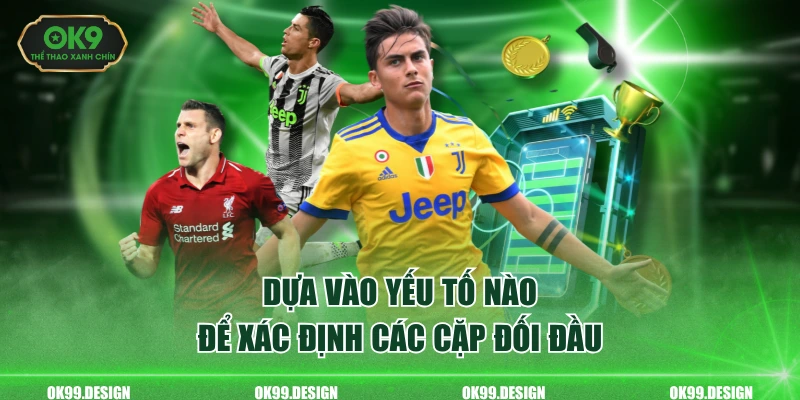 Dựa vào yếu tố nào để xác định các cặp đối đầu