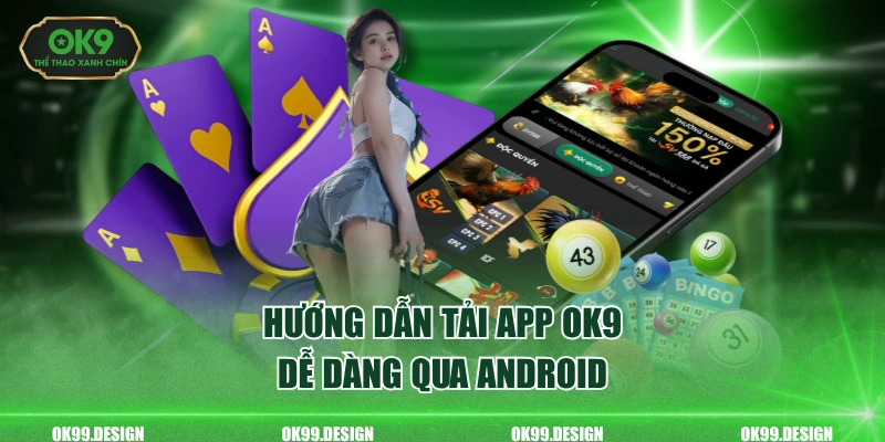 Hướng dẫn tải app OK9 dễ dàng qua Android