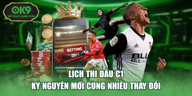 Lịch Thi Đấu C1 - Kỷ Nguyên Mới Cùng Nhiều Thay Đổi