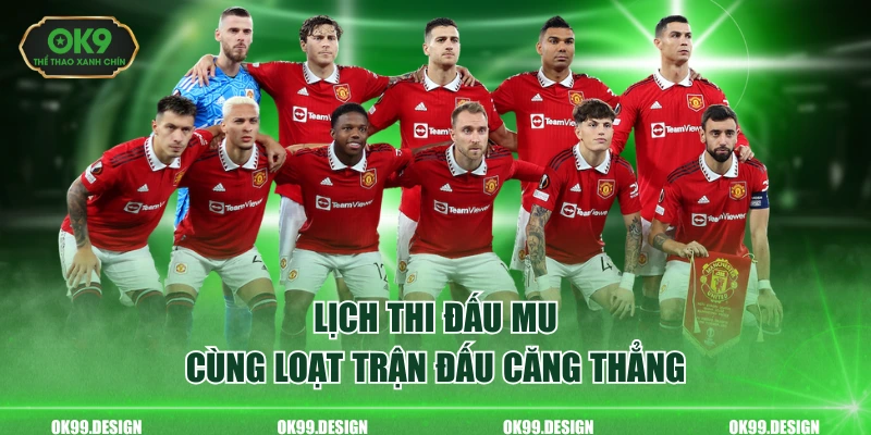 Lịch thi đấu MU cùng loạt trận đấu căng thẳng