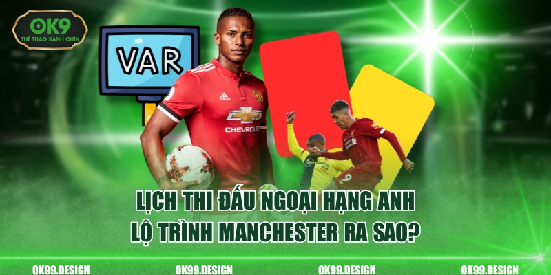 Lịch thi đấu Ngoại hạng Anh - Lộ trình Manchester ra sao?