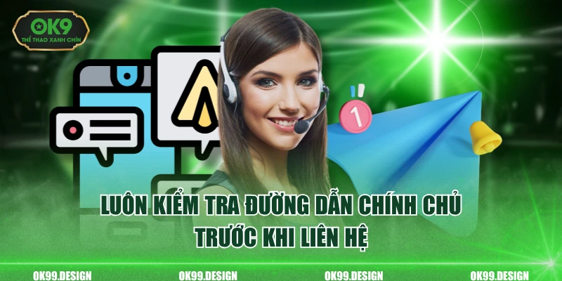 Luôn kiểm tra đường dẫn chính chủ trước khi liên hệ