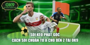 Soi Kèo Phạt Góc - Cách Soi Chuẩn Từ A Cho Đến Z Tại Ok9