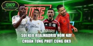 Soi Kèo Realmadrid Hôm Nay Chuẩn Từng Phút Cùng Ok9