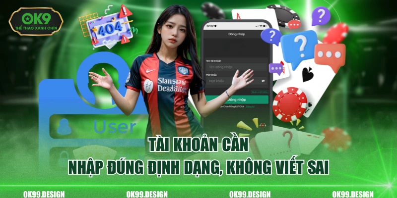Tài khoản cần nhập đúng định dạng, không viết sai