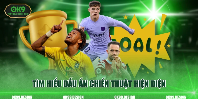 Tìm hiểu dấu ấn chiến thuật hiện diện