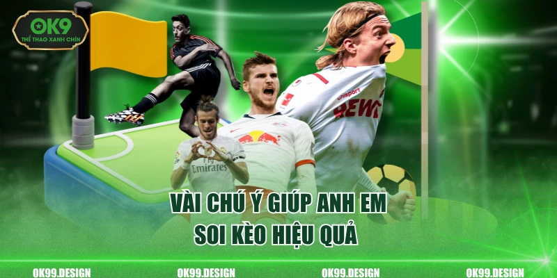 Vài chú ý giúp anh em soi kèo hiệu quả